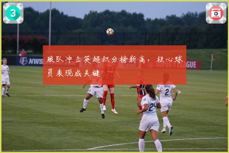 狼队冲击英超积分榜新高，核心球员表现成关键