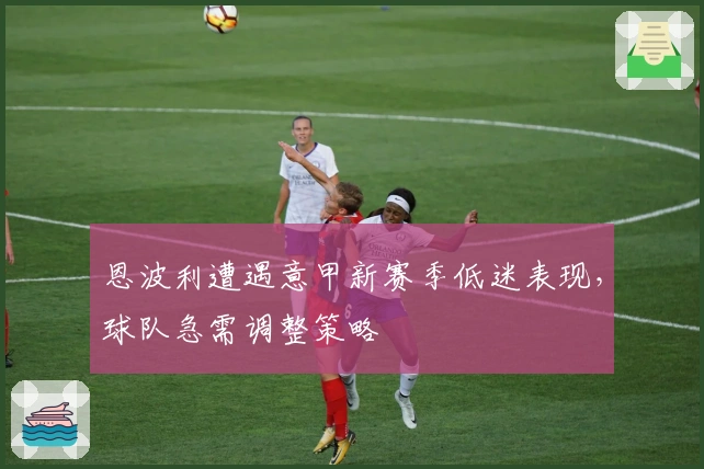 恩波利遭遇意甲新赛季低迷表现，球队急需调整策略