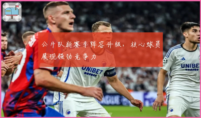 公牛队新赛季阵容升级，核心球员展现强劲竞争力