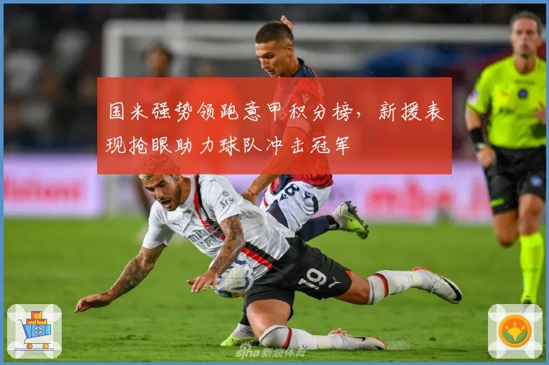国米强势领跑意甲积分榜，新援表现抢眼助力球队冲击冠军
